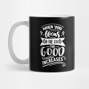 When you focus on the good The good increases - Motivational Quote Mug